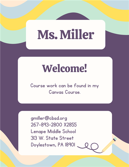 Ms. Miller Welcome! Course work can be found in my Canvas Course. gmiller@cbsd.org 267-893-2800 x2855